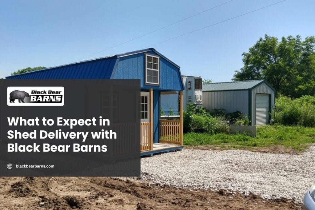 What to Expect in Shed Delivery with Black Bear Barns